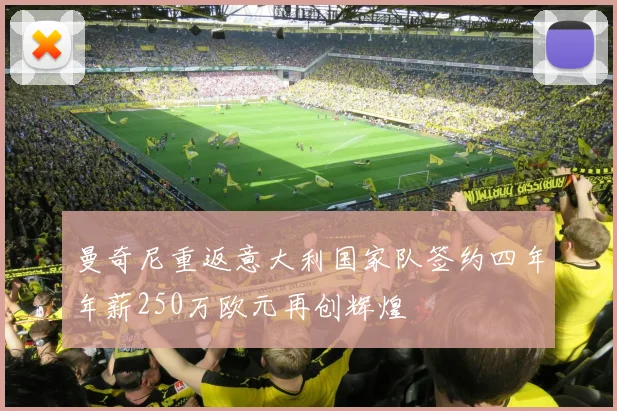 曼奇尼重返意大利国家队签约四年年薪250万欧元再创辉煌
